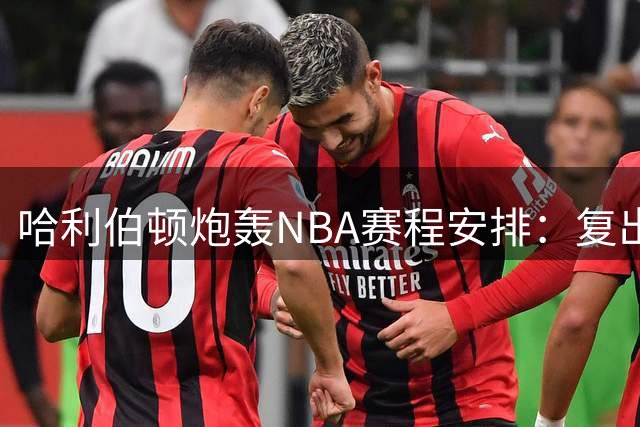 哈利伯顿炮轰NBA赛程安排：复出首战为何客场战鹈鹕？